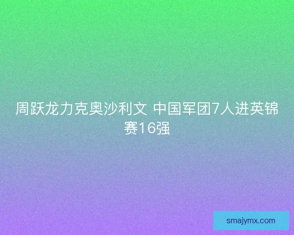 周跃龙力克奥沙利文 中国军团7人进英锦赛16强